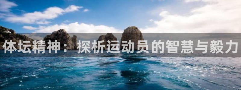 利记官网下载平台假的吗是真的吗：体坛精神：探析运动员的智慧与
