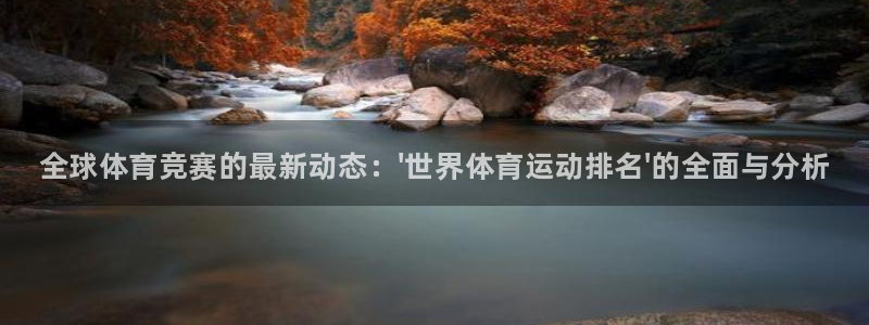 利记官网下载：全球体育竞赛的最新动态：\'世界体育运