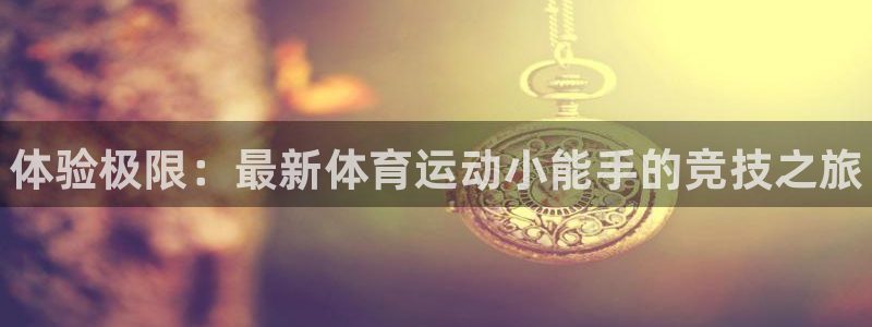 利记官方正版app娱乐首页官网下载：体验极限：最新体